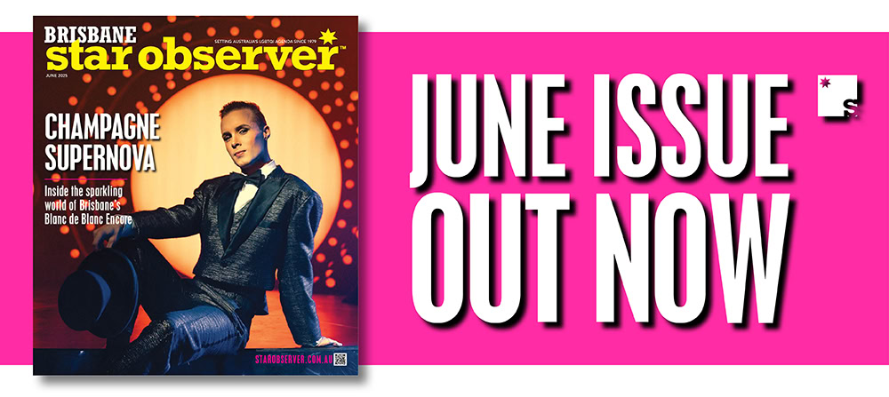 Brisbane Star Observer Magazine | June 2025